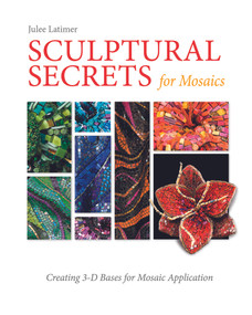 Sculptural Secrets for Mosaics (Creating 3-D Bases for Mosaic Application) by Julee Latimer, Debrah C. Sickler-Voigt, 9780764352447