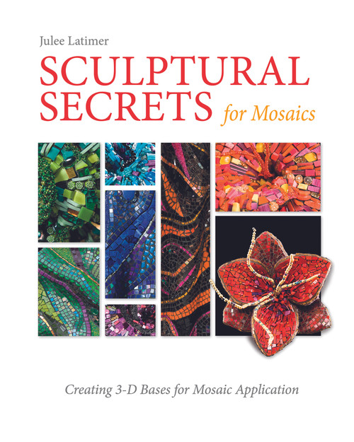 Sculptural Secrets for Mosaics (Creating 3-D Bases for Mosaic Application) by Julee Latimer, Debrah C. Sickler-Voigt, 9780764352447