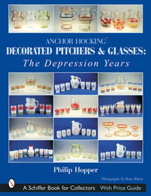 Anchor Hocking Decorated Pitchers and Glasses: The Depression Years (The Depression Years) by Philip L. Hopper, 9780764314865