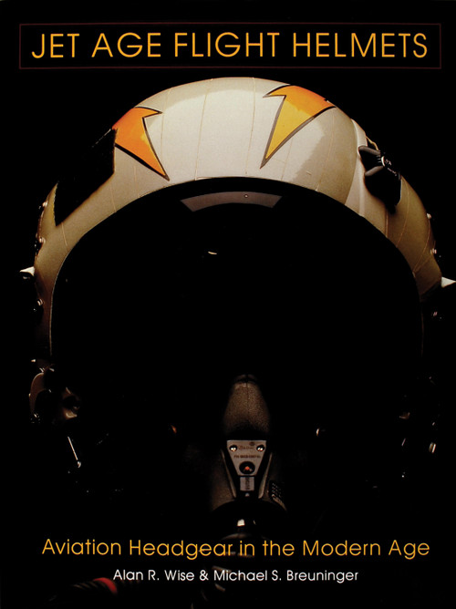 Jet Age Flight Helmets (Aviation Headgear in the Modern Age) by Alan R. Wise, 9780764300707