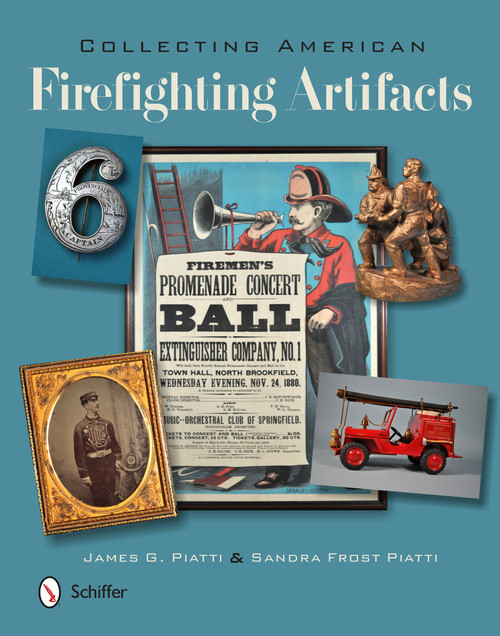 Collecting American Firefighting Artifacts by James Piatti, Sandra Piatti, 9780764346002