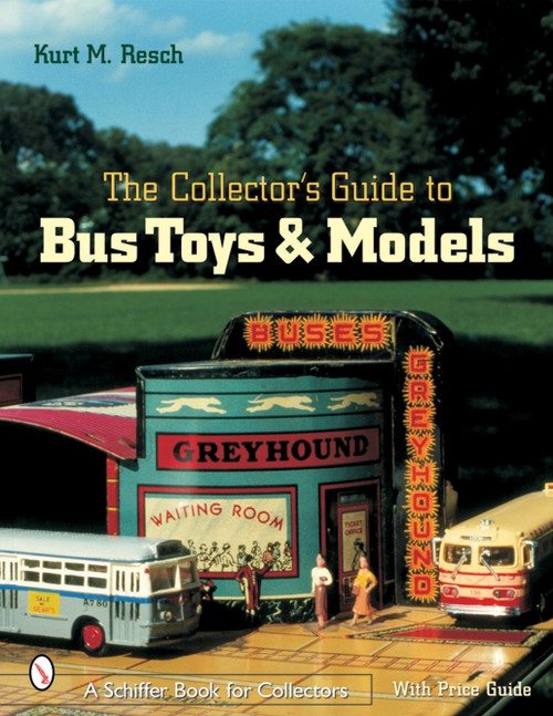 The Collector's Guide to Bus Toys and Models by Kurt M. Resch, 9780764316319