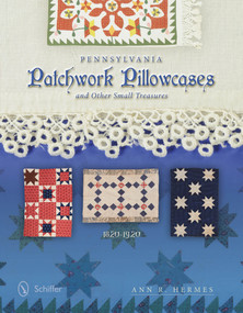 Pennsylvania Patchwork Pillowcases & Other Small Treasures (1820-1920) by Ann R. Hermes, 9780764346101