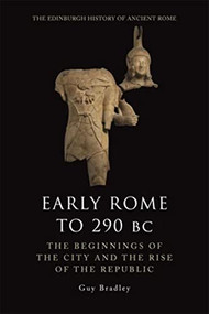 Early Rome to 290 BC (The Beginnings of the City and the Rise of the Republic) by Guy Bradley, 9780748621101