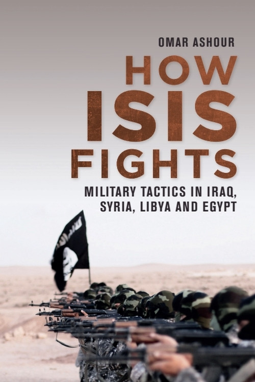How ISIS Fights (Military Tactics in Iraq, Syria, Libya and Egypt) by Omar Ashour, 9781474438223