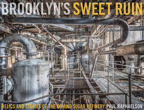 Brooklyn's Sweet Ruin (Relics and Stories of the Domino Sugar Refinery) by Paul Raphaelson, 9780764354120
