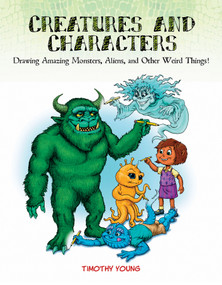 Creatures and Characters (Drawing Amazing Monsters, Aliens, and Other Weird Things!) by Timothy Young, 9780764354038