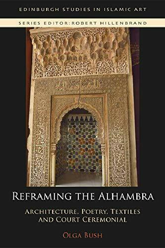 Reframing the Alhambra (Architecture, Poetry, Textiles and Court Ceremonial) by Olga Bush, 9781474480901