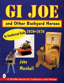 GI Joe™ and Other Backyard Heroes 1970-1979 (An Unauthorized Guide) by John Marshall, 9780764302015