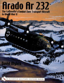 Arado Ar 232 (The Luftwaffe's Combat Zone Transport Aircraft in World War II) by David Myhra, 9780764316654