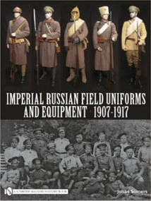 Imperial Russian Field Uniforms and Equipment 1907-1917 by Johan Somers, 9780764335228