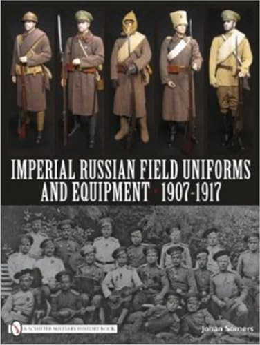 Imperial Russian Field Uniforms and Equipment 1907-1917 by Johan Somers, 9780764335228