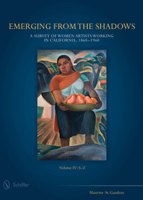Emerging from the Shadows, Vol. IV (A Survey of Women Artists Working in California, 1860-1960) by Maurine St. Gaudens, Joseph Morsman, Martin A. Folb, 9780764348877