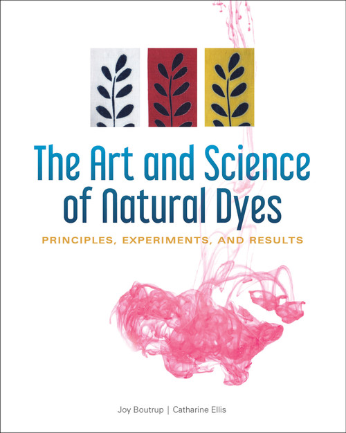 The Art and Science of Natural Dyes (Principles, Experiments, and Results) by Joy Boutrup, Catharine Ellis, 9780764356339