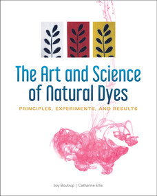 The Art and Science of Natural Dyes (Principles, Experiments, and Results) by Joy Boutrup, Catharine Ellis, 9780764356339