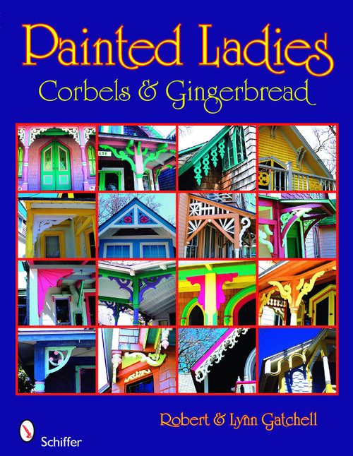 Painted Ladies: Corbels & Gingerbread (Corbels & Gingerbread) by Robert and Lynn Gatchell, 9780764330469