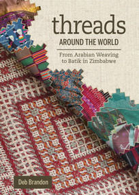 Threads Around the World (From Arabian Weaving to Batik in Zimbabwe) by Deb Brandon, 9780764356506