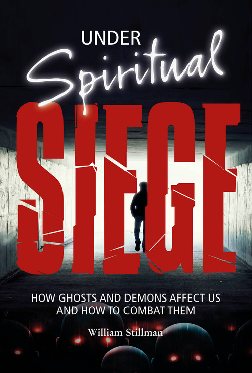 Under Spiritual Siege (How Ghosts and Demons Affect Us and How to Combat Them) by William Stillman, 9780764350429