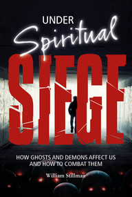 Under Spiritual Siege (How Ghosts and Demons Affect Us and How to Combat Them) by William Stillman, 9780764350429
