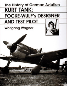 The History of German Aviation: Kurt Tank (Focke-Wulf's Designer and Test Pilot) by Wolfgang Wagner, 9780764306440