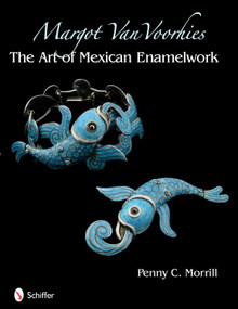 Margot Van Voorhies (The Art of Mexican Enamelwork) by Penny C. Morrill, 9780764335495