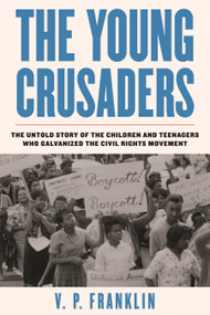 The Young Crusaders (The Untold Story of the Children and Teenagers Who Galvanized the Civil Rights Movement) by V. P. Franklin, 9780807040072