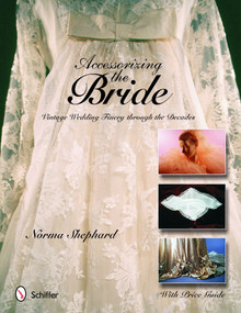 Accessorizing the Bride (Vintage Wedding Finery through the Decades) by Norma Shephard, 9780764321856