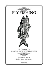 Fly Fishing the Tidewaters of Maryland's Chesapeake Bay (A Calendar Year of Stories, Spots, and Recipes) by Brett Gaba, 9780764348846