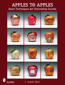 Apples to Apples (Basic Techniques for Decorating Gourds) by C. Angela Mohr, 9780764336218