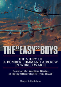 The "Easy" Boys: The Story of a Bomber Command Aircrew in World War II (Based on the Wartime Diaries of Flying Officer Reg Heffron, RAAF) by Martyn R. Ford-Jones, 9780764347894