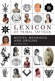 Lexicon of Tribal Tattoos (Motifs, Meanings, and Origins) by Radomir Fiksa, 9780764355653