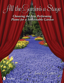 All the Garden's a Stage (Choosing the Best Performing Plants for a Sustainable Garden) by Jane C. Gates, 9780764339790