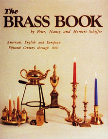 The Brass Book, American, English, and European (15th Century to 1850) by Peter, Nancy, and Herbert Schiffer, 9780916838171