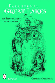 Paranormal Great Lakes (An Illustrated Encyclopedia) by Charles Cassady, Jr., 9780764332951