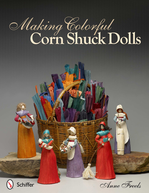Making Colorful Corn Shuck Dolls by Anne Freels, 9780764339356