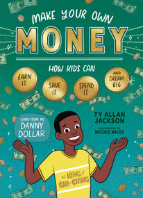 Make Your Own Money (How Kids Can Earn It, Save It, Spend It, and Dream Big, with Danny Dollar, the King of Cha-Ching) by Ty Allan Jackson, Nicole Miles, 9781635863710