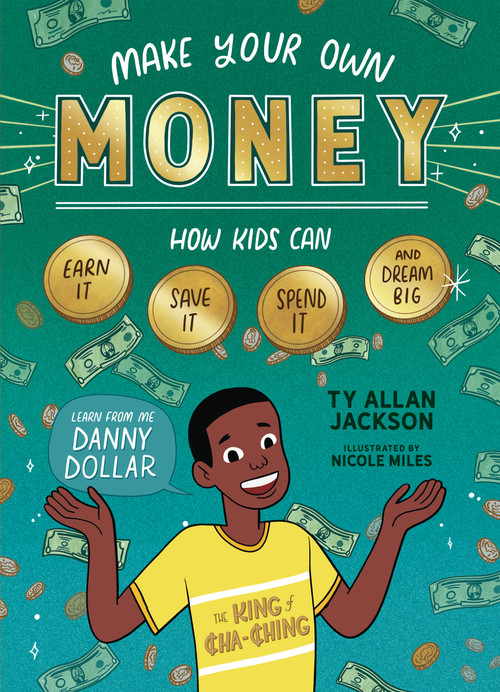 Make Your Own Money (How Kids Can Earn It, Save It, Spend It, and Dream Big, with Danny Dollar, the King of Cha-Ching) by Ty Allan Jackson, Nicole Miles, 9781635863710