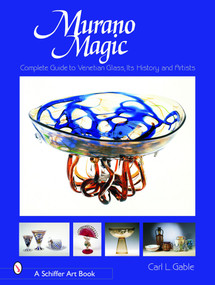 Murano Magic (Complete Guide to Venetian Glass, Its History and Artists) by Carl I. Gable, 9780764319464