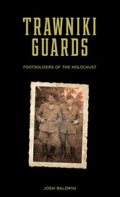 Trawniki Guards (Foot Soldiers of the Holocaust, Vol. 1) by Josh Baldwin, 9780764360695