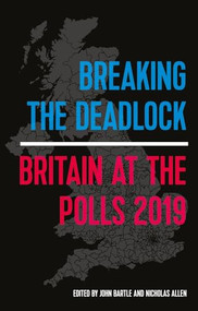 Breaking the deadlock (Britain at the polls, 2019) by John Bartle, Nicholas J. Allen, 9781526152367