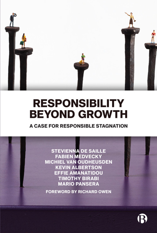 Responsibility Beyond Growth (A Case for Responsible Stagnation) by Stevienna de Saille, Fabien  Medvecky, Michiel van Oudheusden, Kevin Albertson, Effie Amanatidou, Timothy Birabi, Mario Pansera, 9781529208177