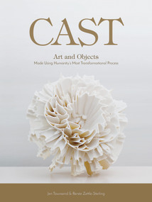 Cast (Art and Objects Made Using Humanity's Most Transformational Process) by Jen Townsend, Renée Zettle-Sterling, 9780764353383