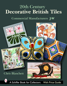 20th Century Decorative British Tiles: Commercial Manufacturers, J-W (Commercial Manufacturers, J-W) by Chris Blanchett, 9780764324673