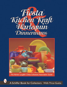 Fiesta, Harlequin & Kitchen Kraft Dinnerwares (The Homer Laughlin China Collectors Association Guide) by The Homer Laughlin China Collectors Association Guide, 9780764311482