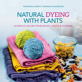 Natural Dyeing with Plants (Glorious Colors from Roots, Leaves & Flowers) by Franziska Ebner, Romana Hasenöhrl, 9780764355172