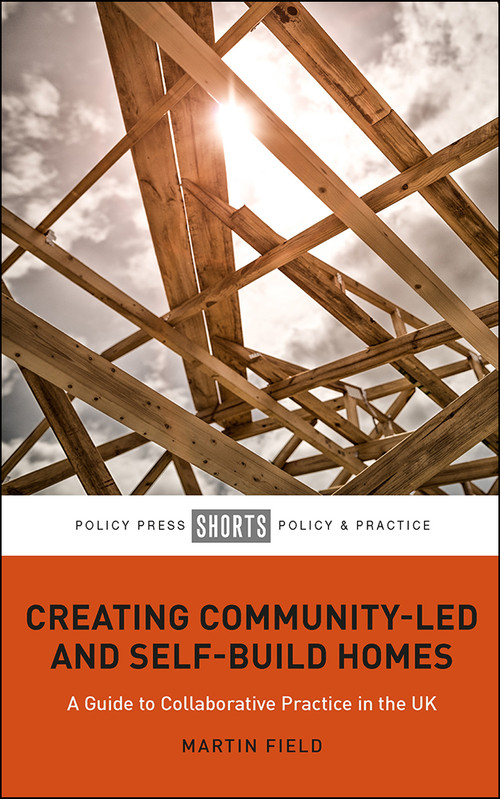 Creating Community-Led and Self-Build Homes (A Guide to Collaborative Practice in the UK) by Martin Field, 9781447344391