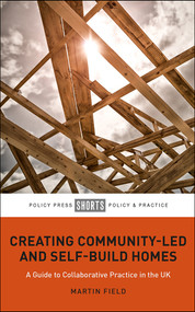 Creating Community-Led and Self-Build Homes (A Guide to Collaborative Practice in the UK) by Martin Field, 9781447344391