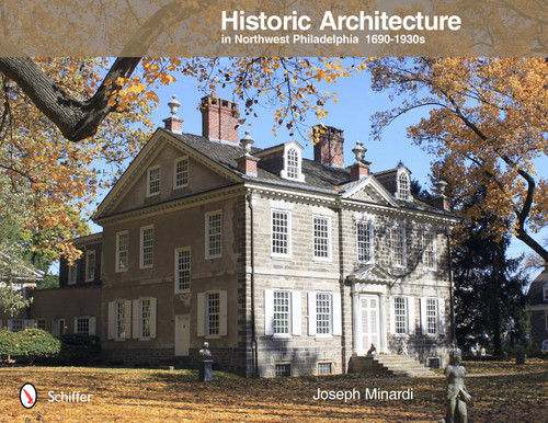 Historic Architecture in Northwest Philadelphia: 1690 to 1930s (1690 to 1930s) by Joseph Minardi, 9780764341984
