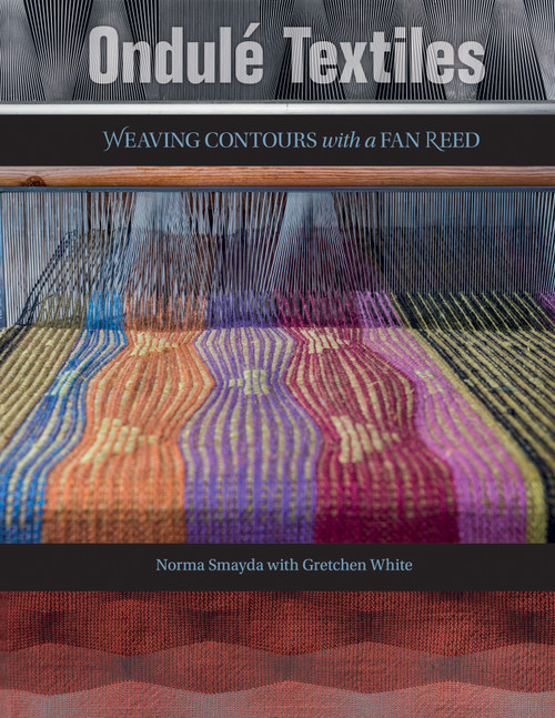 Ondulé Textiles (Weaving Contours with a Fan Reed) by Norma Smayda, Gretchen White, Sara von Tresckow, 9780764353581