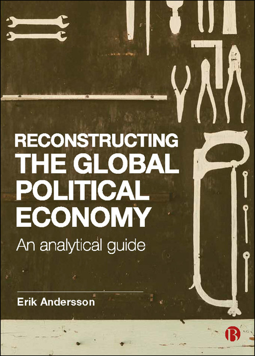 Reconstructing the Global Political Economy (An Analytical Guide) by Erik Andersson, 9781529200683